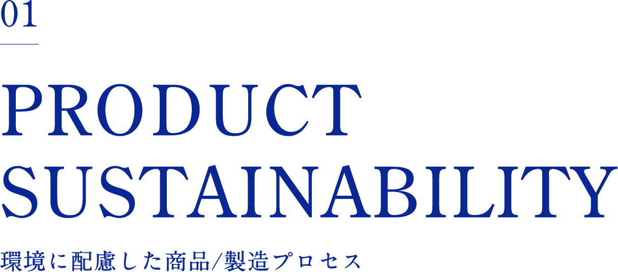 01 PRODUCT SUSTAINABILITY 環境に配慮した商品/製品プロセス