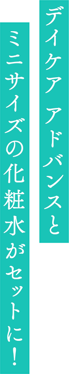 デイケア アドバンスとミニサイズの化粧水がセットに！