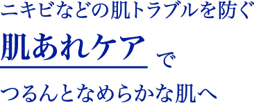 “ニキビなどの肌トラブルを防ぐ肌あれケアでつるんとなめらかな肌へ