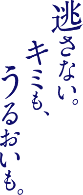 逃がさない。キミも、うるおいも。