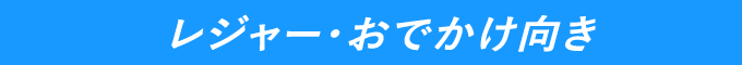 レジャー・おでかけ向き