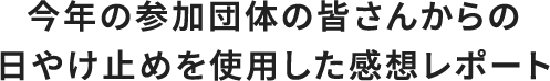 今年の参加団体の皆さんからの日やけ止めを使用した感想レポート